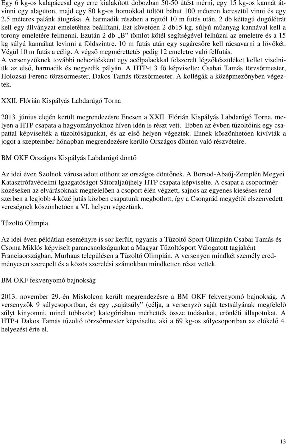 súlyú mőanyag kannával kell a torony emeletére felmenni. Ezután 2 db B tömlıt kötél segítségével felhúzni az emeletre és a 15 kg súlyú kannákat levinni a földszintre.