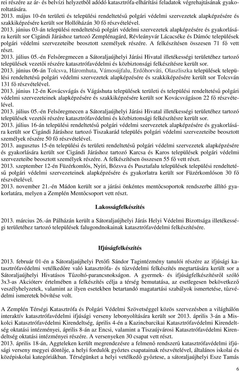 június 03-án települési rendeltetéső polgári védelmi szervezetek alapképzésére és gyakorlására került sor Cigándi Járáshoz tartozó Zemplénagárd, Révleányvár Lácacséke és Dámóc települések polgári