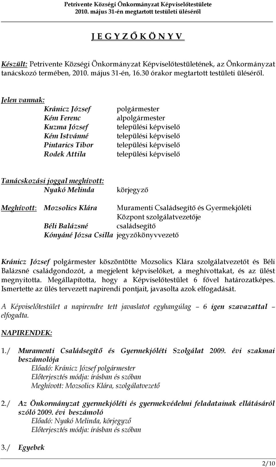 képviselő Tanácskozási joggal meghívott: Nyakó Melinda körjegyző Meghívott: Mozsolics Klára Muramenti Családsegítő és Gyermekjóléti Központ szolgálatvezetője Béli Balázsné családsegítő Kónyáné Józsa