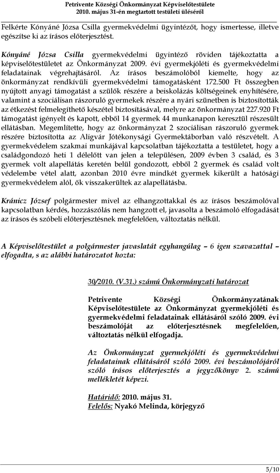 Az írásos beszámolóból kiemelte, hogy az önkormányzat rendkívüli gyermekvédelmi támogatásként 172.