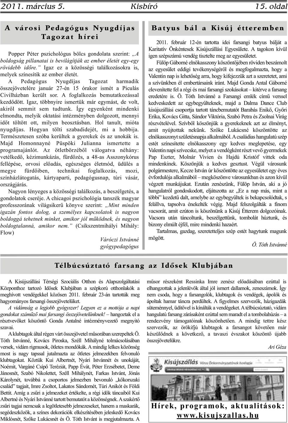 Igaz ez a közösségi találkozásokra is, melyek színesítik az ember életét. A Pedagógus Nyugdíjas Tagozat harmadik összejövetelére január 27-én 15 órakor ismét a Piculás Civilházban került sor.