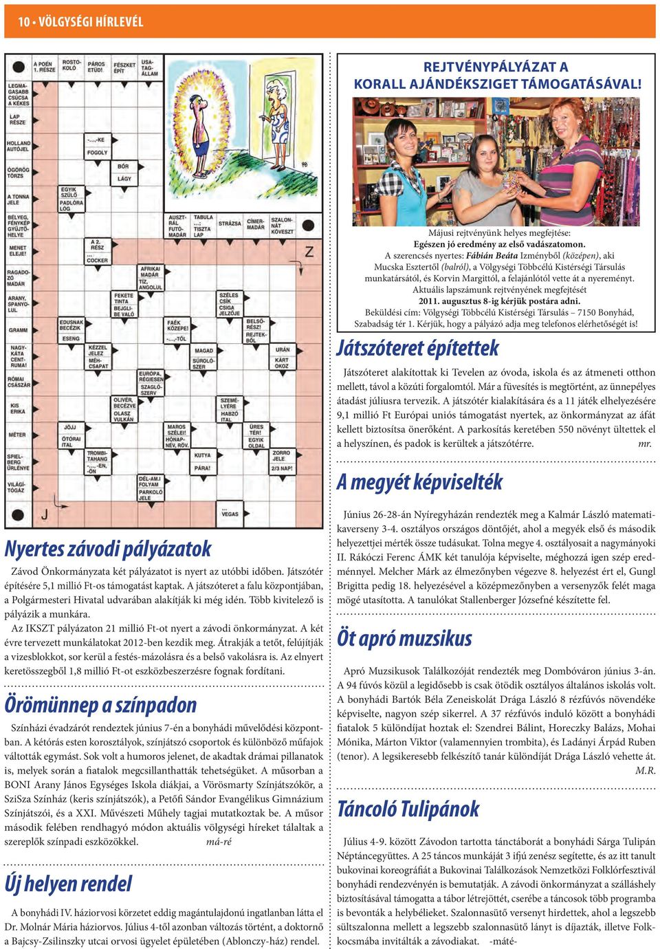 nyereményt. Aktuális lapszámunk rejtvényének megfejtését 2011. augusztus 8-ig kérjük postára adni. Beküldési cím: Völgységi Többcélú Kistérségi Társulás 7150 Bonyhád, Szabadság tér 1.