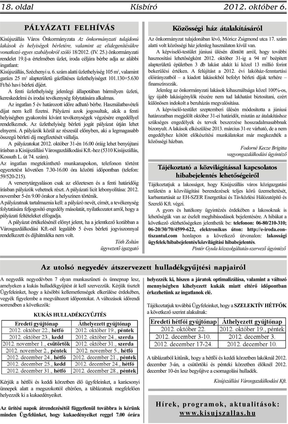 ) önkormányzati rendelet 19. -a értelmében üzlet, iroda céljára bérbe adja az alábbi ingatlant: Kisújszállás, Széchenyi u. 6.