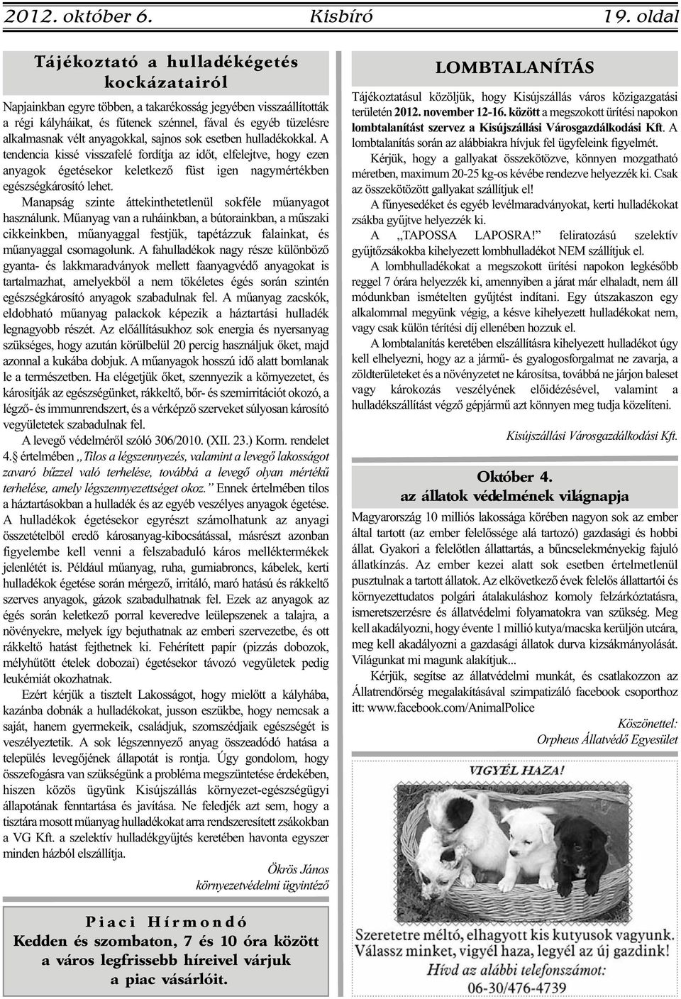 anyagokkal, sajnos sok esetben hulladékokkal. A tendencia kissé visszafelé fordítja az időt, elfelejtve, hogy ezen anyagok égetésekor keletkező füst igen nagymértékben egészségkárosító lehet.