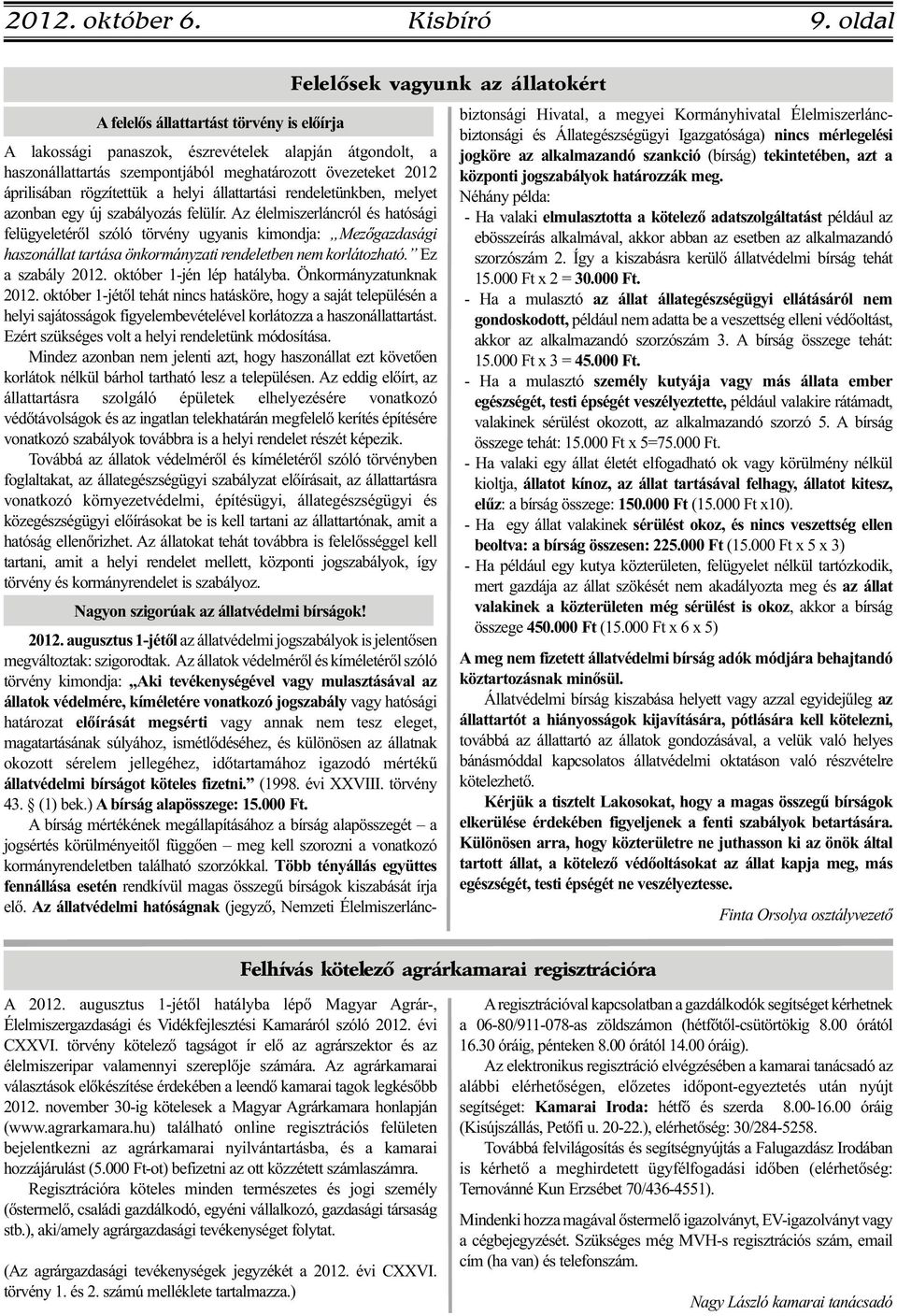 szempontjából meghatározott övezeteket 2012 áprilisában rögzítettük a helyi állattartási rendeletünkben, melyet azonban egy új szabályozás felülír.