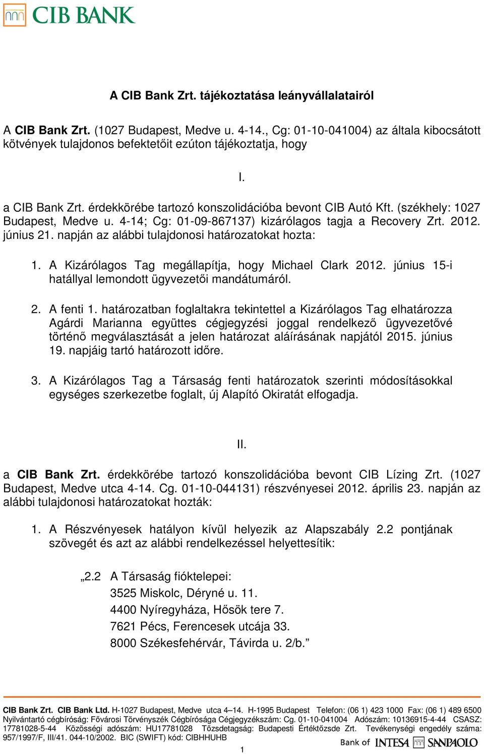 napján az alábbi tulajdonosi határozatokat hozta: 1. A Kizárólagos Tag megállapítja, hogy Michael Clark 2012. június 15-i hatállyal lemondott ügyvezetıi mandátumáról. 2. A fenti 1.