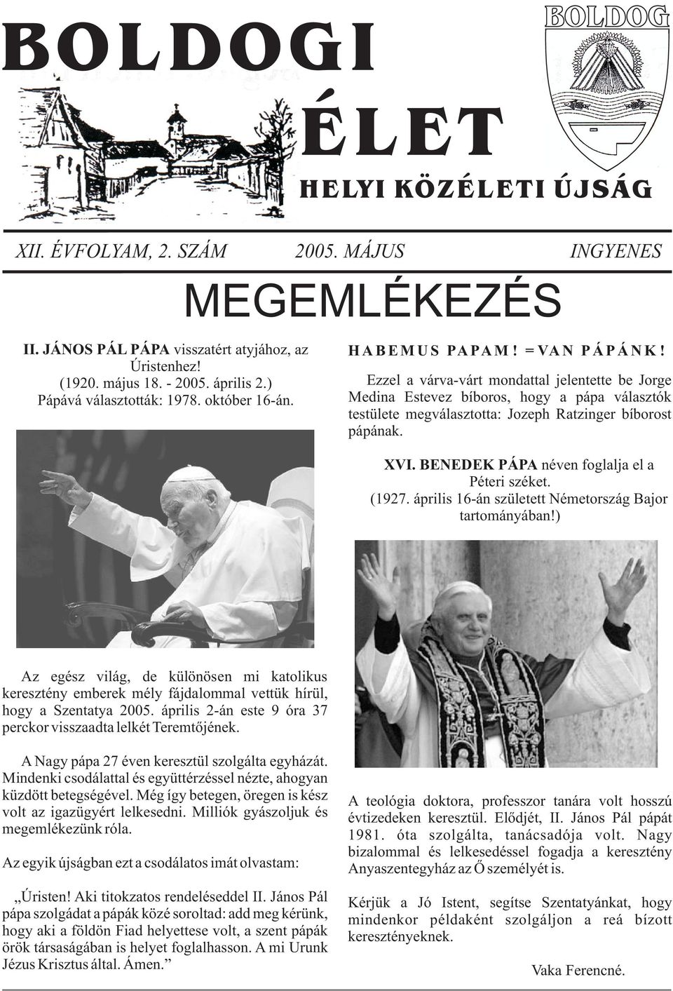 XVI. BENEDEK PÁPA néven foglalja el a Péteri széket. (1927. április 16-án született Németország Bajor tartományában!