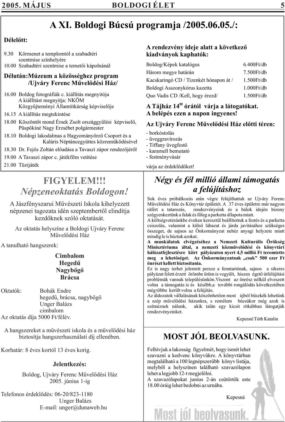 500Ft/db Délután:Múzeum a közösséghez program Kacskaringó CD / Tizenkét hónapon át / 1.500Ft/db /Ujváry Ferenc Mûvelõdési Ház/ Boldogi Asszonykórus kazetta 1.000Ft/db 16.00 Boldog fotográfiák c.