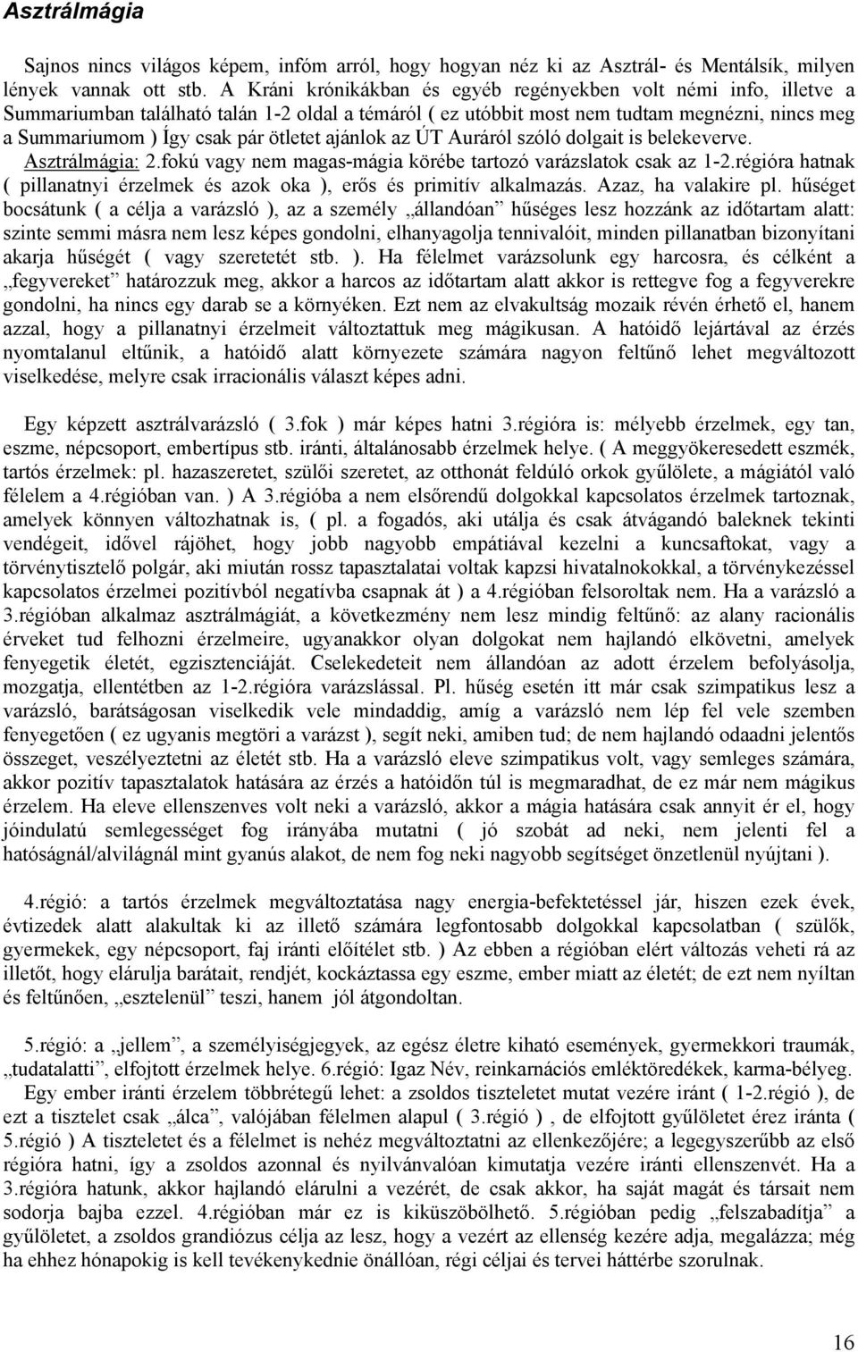 ötletet ajánlok az ÚT Auráról szóló dolgait is belekeverve. Asztrálmágia: 2.fokú vagy nem magas-mágia körébe tartozó varázslatok csak az 1-2.