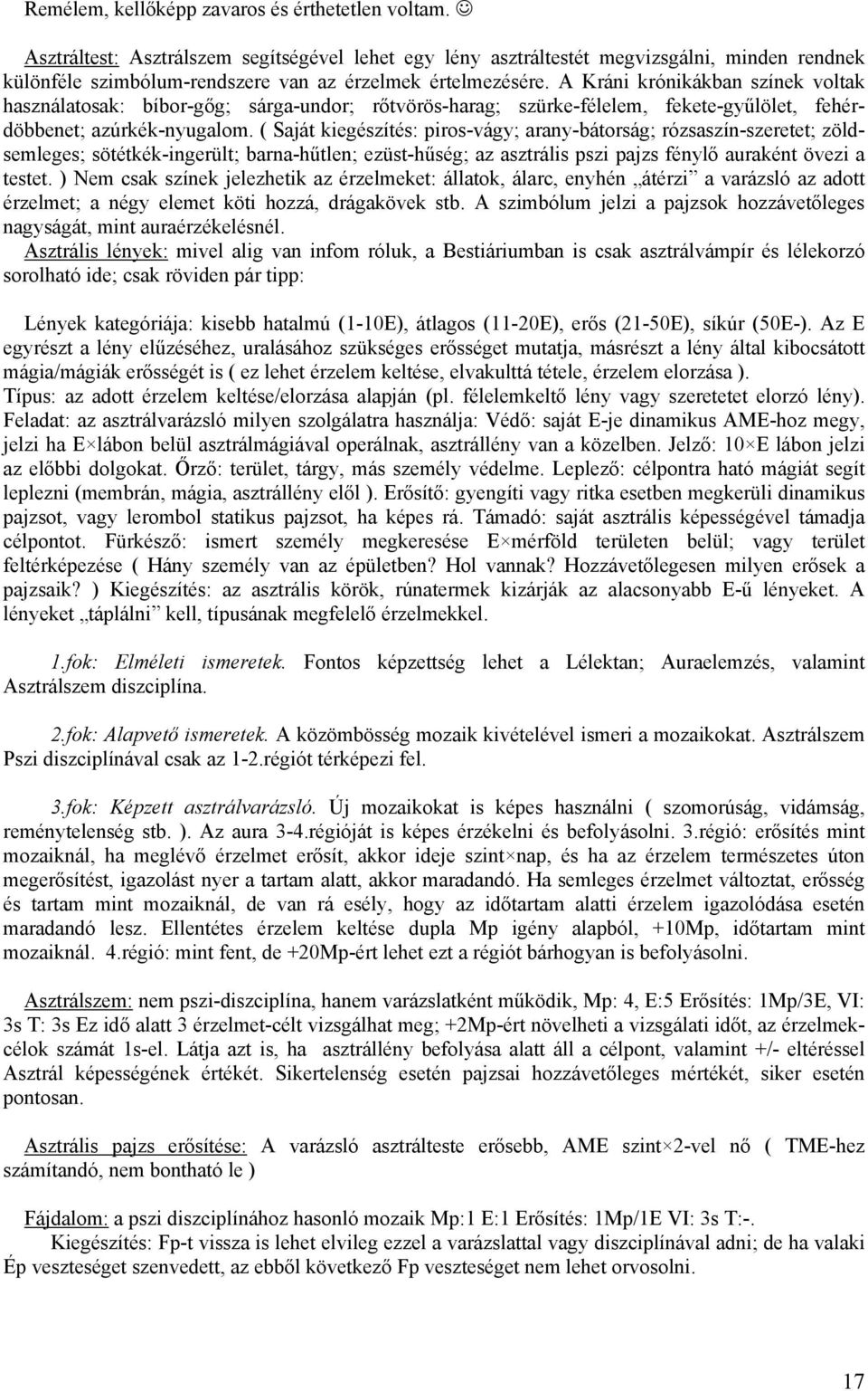 A Kráni krónikákban színek voltak használatosak: bíbor-gőg; sárga-undor; rőtvörös-harag; szürke-félelem, fekete-gyűlölet, fehérdöbbenet; azúrkék-nyugalom.