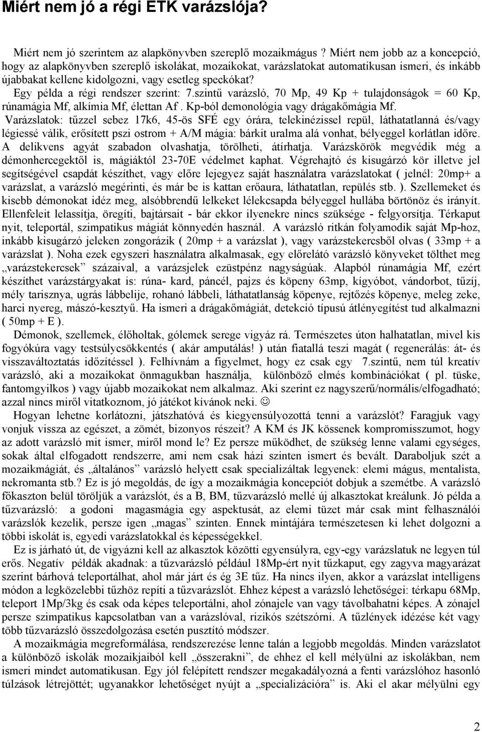 Egy példa a régi rendszer szerint: 7.szintű varázsló, 70 Mp, 49 Kp + tulajdonságok = 60 Kp, rúnamágia Mf, alkímia Mf, élettan Af. Kp-ból demonológia vagy drágakőmágia Mf.