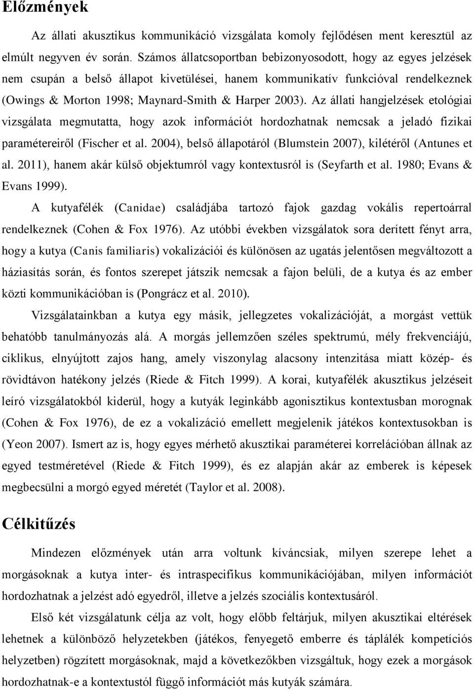 Az állati hangjelzések etológiai vizsgálata megmutatta, hogy azok információt hordozhatnak nemcsak a jeladó fizikai paramétereiről (Fischer et al.