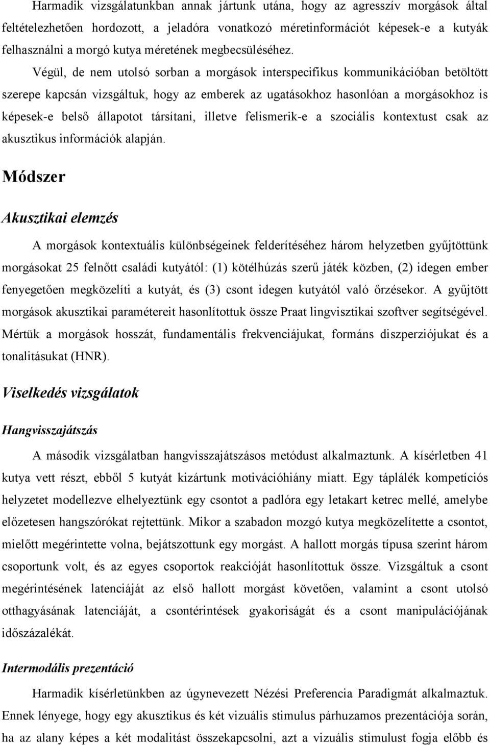 Végül, de nem utolsó sorban a morgások interspecifikus kommunikációban betöltött szerepe kapcsán vizsgáltuk, hogy az emberek az ugatásokhoz hasonlóan a morgásokhoz is képesek-e belső állapotot