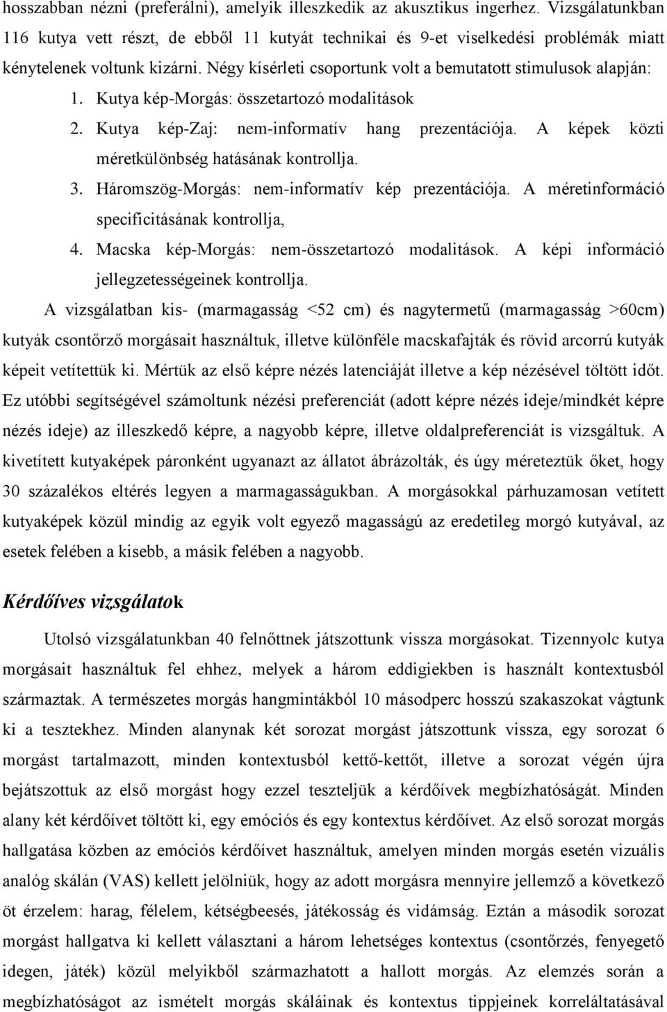 Kutya kép-morgás: összetartozó modalitások 2. Kutya kép-zaj: nem-informatív hang prezentációja. A képek közti méretkülönbség hatásának kontrollja. 3.