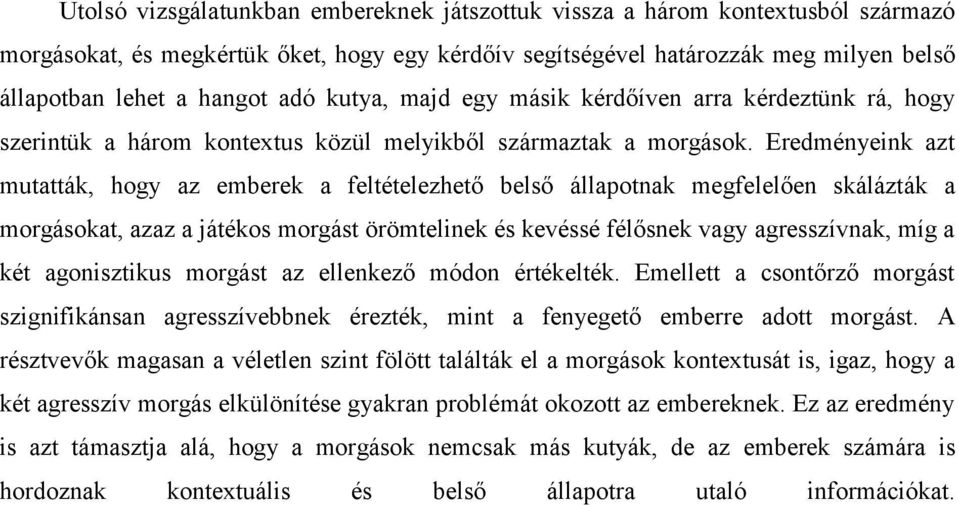 Eredményeink azt mutatták, hogy az emberek a feltételezhető belső állapotnak megfelelően skálázták a morgásokat, azaz a játékos morgást örömtelinek és kevéssé félősnek vagy agresszívnak, míg a két