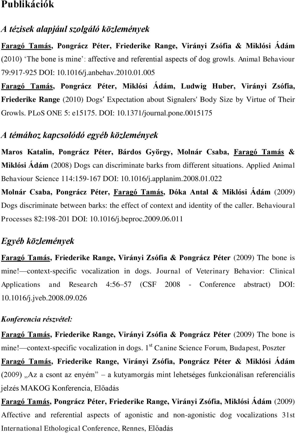 /j.anbehav.2010.01.005 Faragó Tamás, Pongrácz Péter, Miklósi Ádám, Ludwig Huber, Virányi Zsófia, Friederike Range (2010) Dogsʼ Expectation about Signalers' Body Size by Virtue of Their Growls.