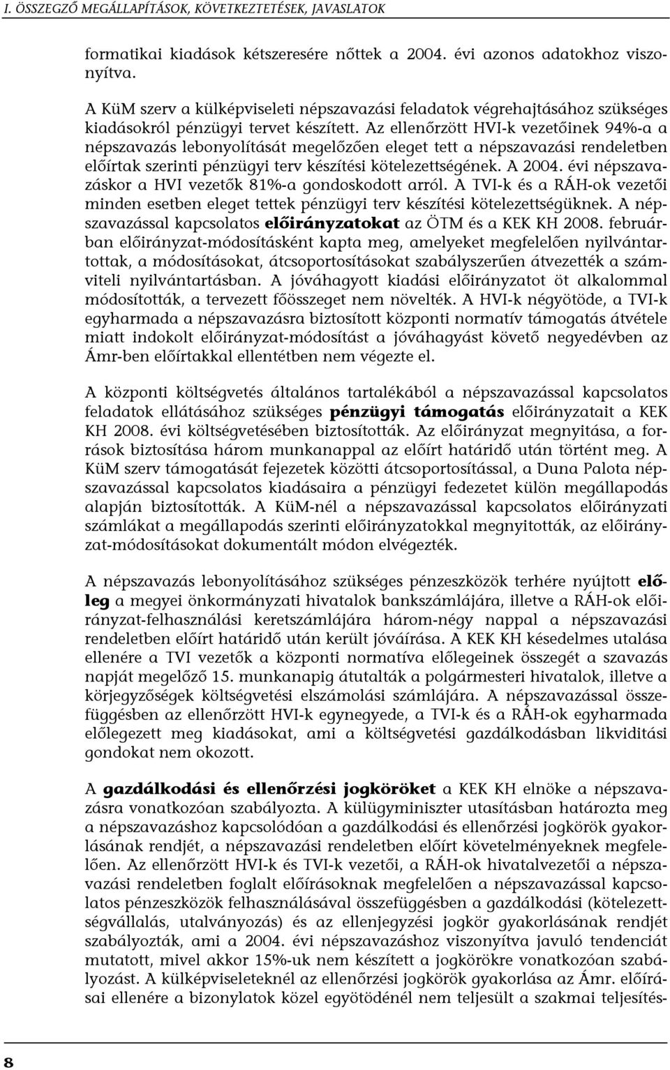 Az ellenőrzött HVI-k vezetőinek 94%-a a népszavazás lebonyolítását megelőzően eleget tett a népszavazási rendeletben előírtak szerinti pénzügyi terv készítési kötelezettségének. A 2004.