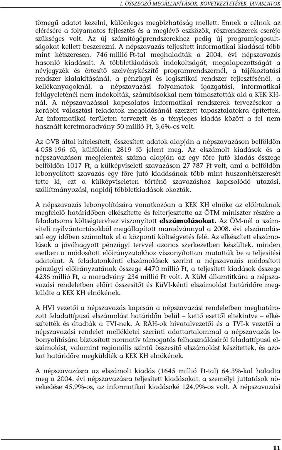 A népszavazás teljesített informatikai kiadásai több mint kétszeresen, 746 millió Ft-tal meghaladták a 2004. évi népszavazás hasonló kiadásait.