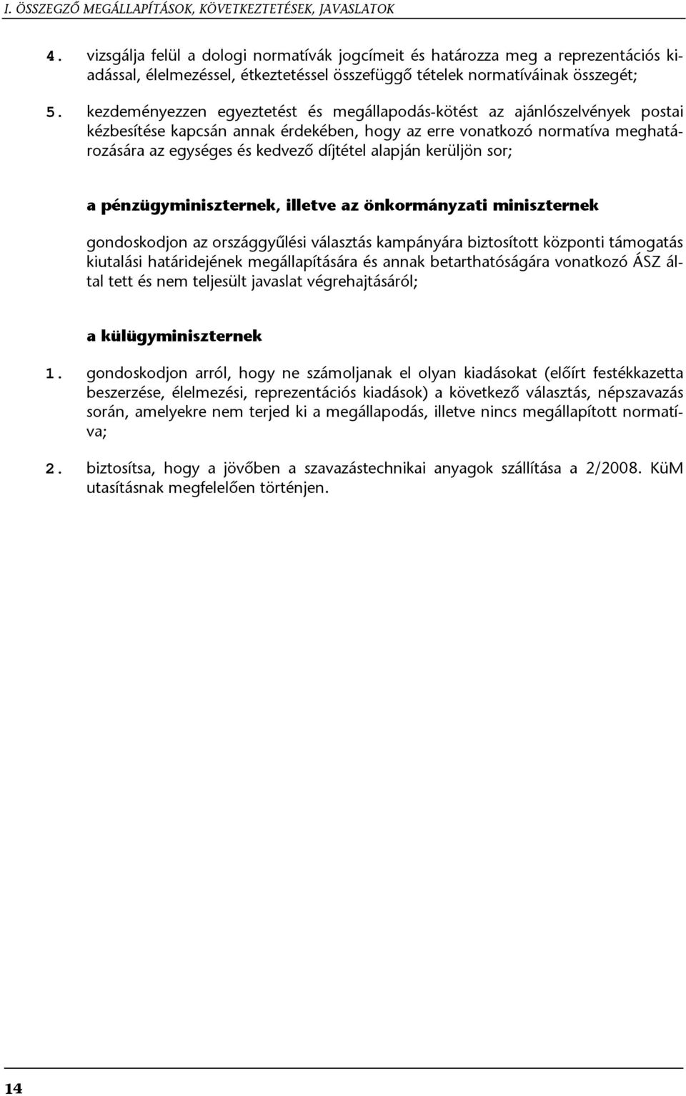 kezdeményezzen egyeztetést és megállapodás-kötést az ajánlószelvények postai kézbesítése kapcsán annak érdekében, hogy az erre vonatkozó normatíva meghatározására az egységes és kedvező díjtétel