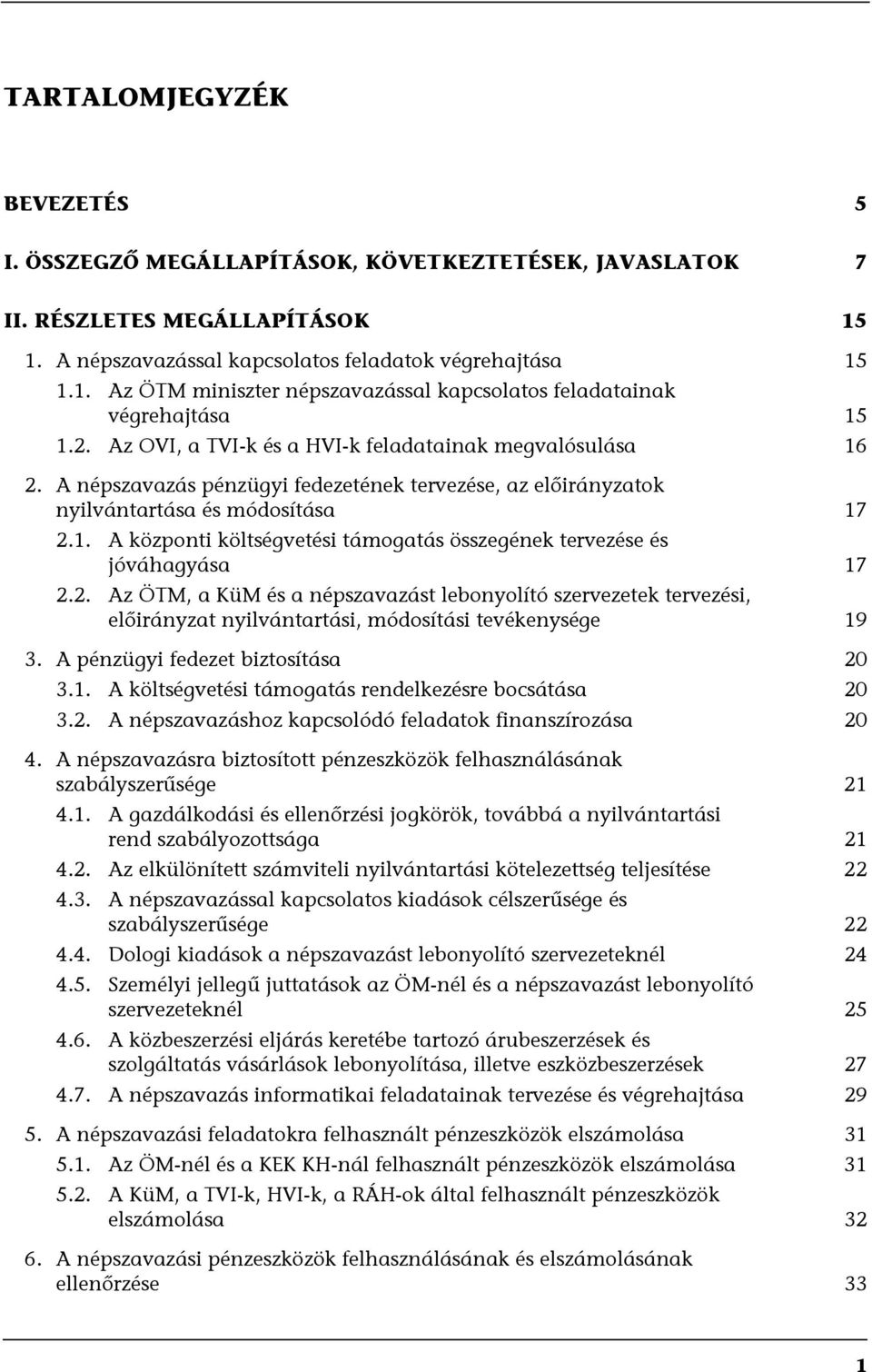 2. Az ÖTM, a KüM és a népszavazást lebonyolító szervezetek tervezési, előirányzat nyilvántartási, módosítási tevékenysége 19 3. A pénzügyi fedezet biztosítása 20 3.1. A költségvetési támogatás rendelkezésre bocsátása 20 3.