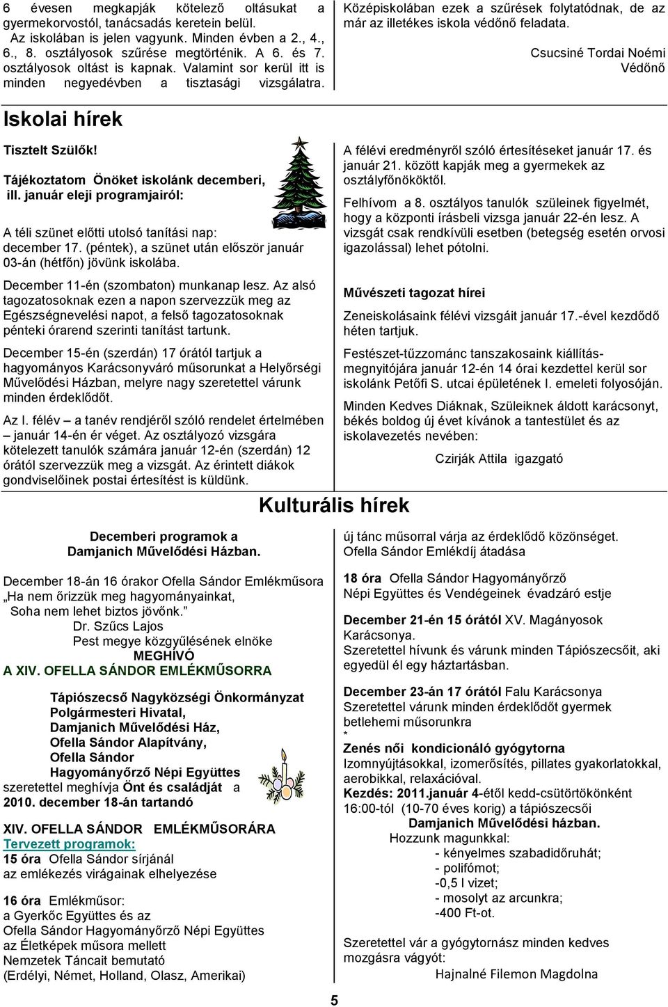 Csucsiné Tordai Noémi Védőnő Iskolai hírek Tisztelt Szülők! Tájékoztatom Önöket iskolánk decemberi, ill. január eleji programjairól: A téli szünet előtti utolsó tanítási nap: december 17.