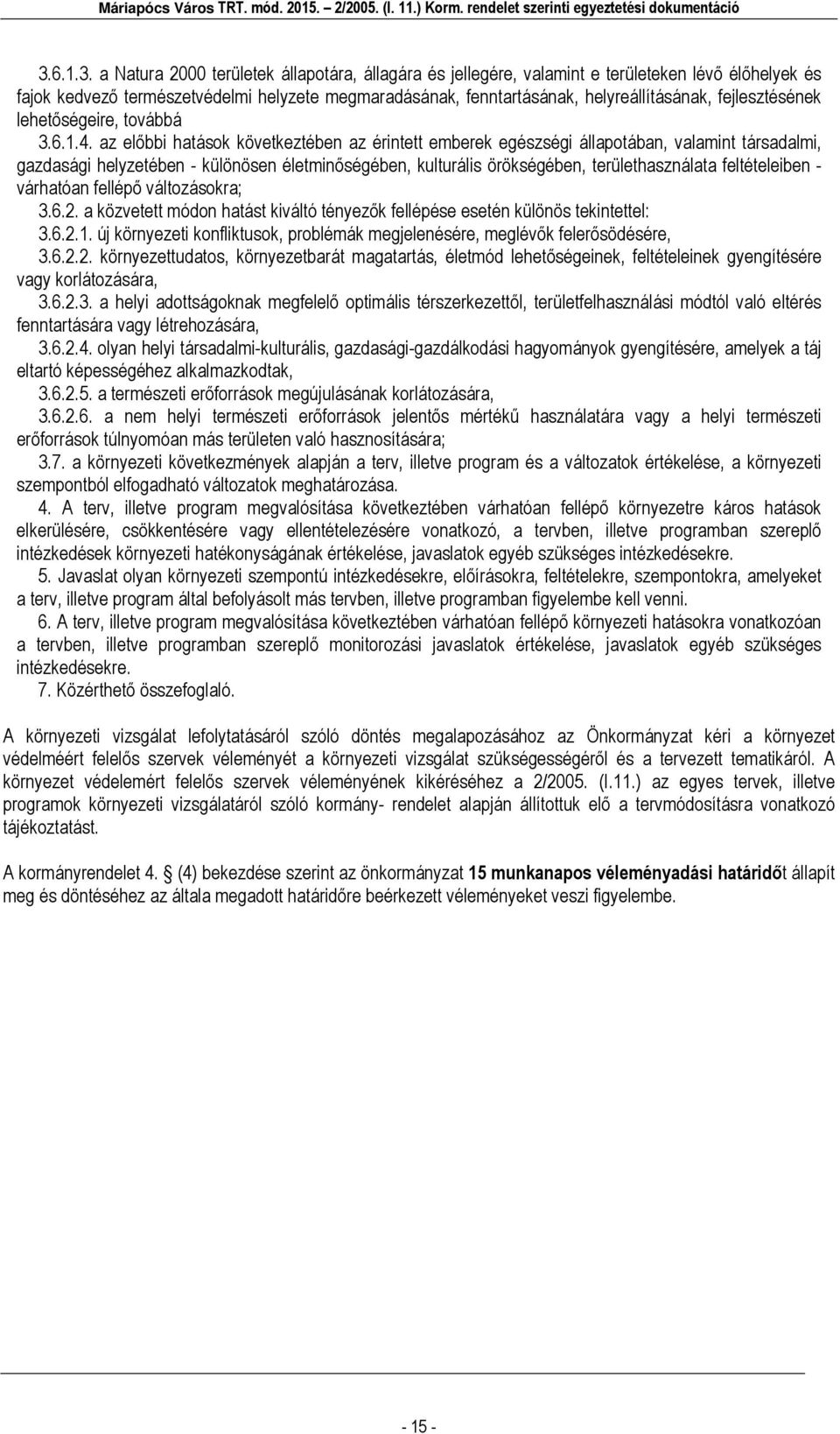 az előbbi hatások következtében az érintett emberek egészségi állapotában, valamint társadalmi, gazdasági helyzetében - különösen életminőségében, kulturális örökségében, területhasználata