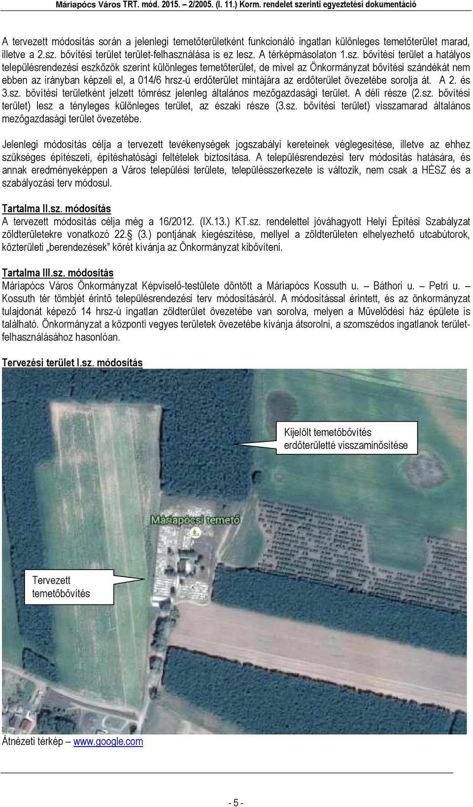 mintájára az erdőterület övezetébe sorolja át. A 2. és 3.sz. bővítési területként jelzett tömrész jelenleg általános mezőgazdasági terület. A déli része (2.sz. bővítési terület) lesz a tényleges különleges terület, az északi része (3.