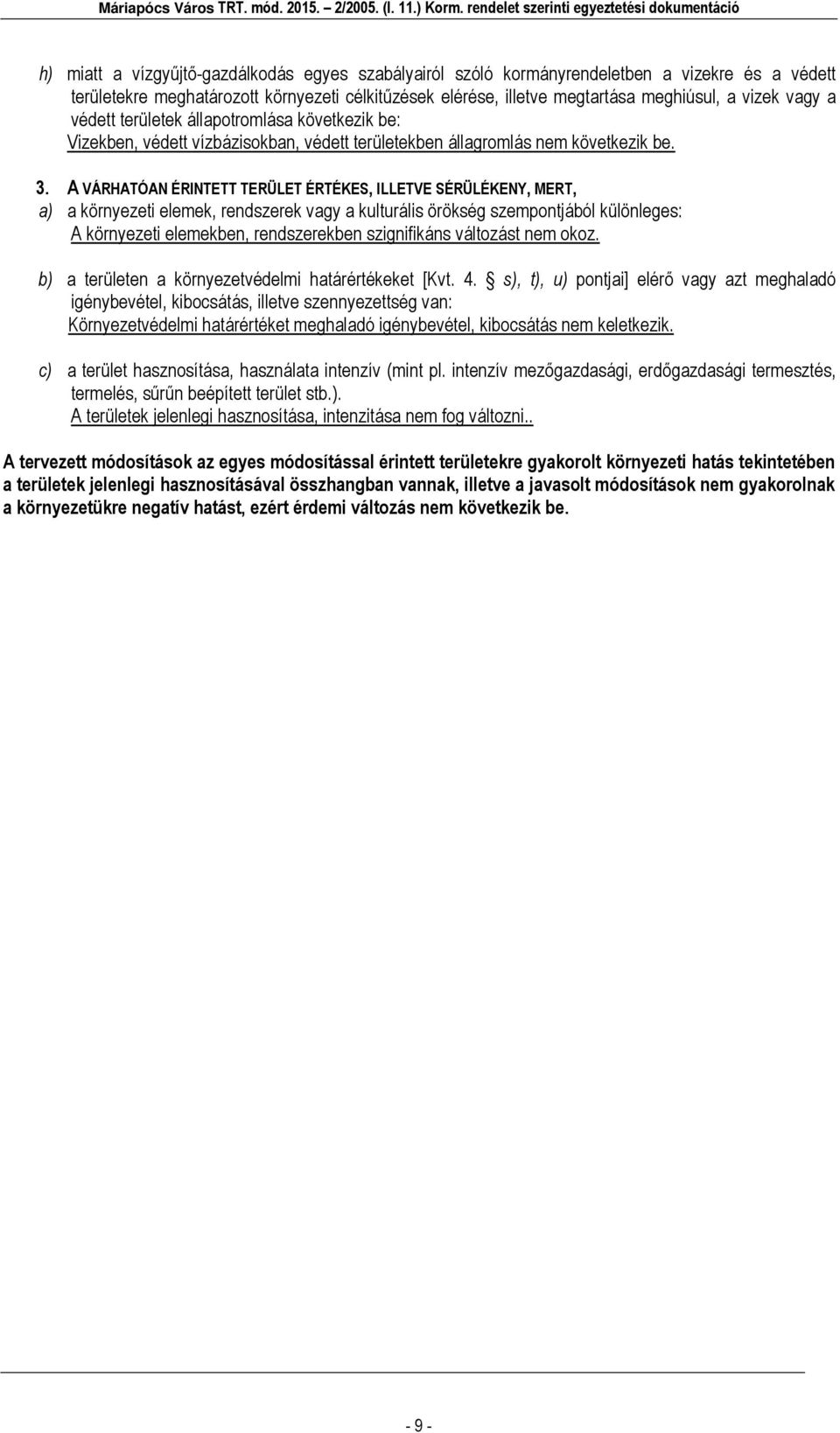 A VÁRHATÓAN ÉRINTETT TERÜLET ÉRTÉKES, ILLETVE SÉRÜLÉKENY, MERT, a) a környezeti elemek, rendszerek vagy a kulturális örökség szempontjából különleges: A környezeti elemekben, rendszerekben