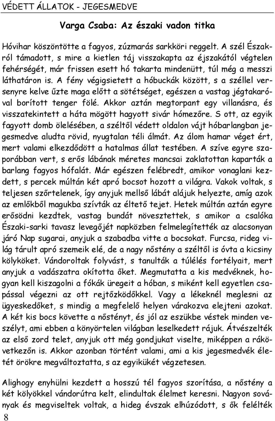 A fény végigsietett a hóbuckák között, s a széllel versenyre kelve űzte maga előtt a sötétséget, egészen a vastag jégtakaróval borított tenger fölé.