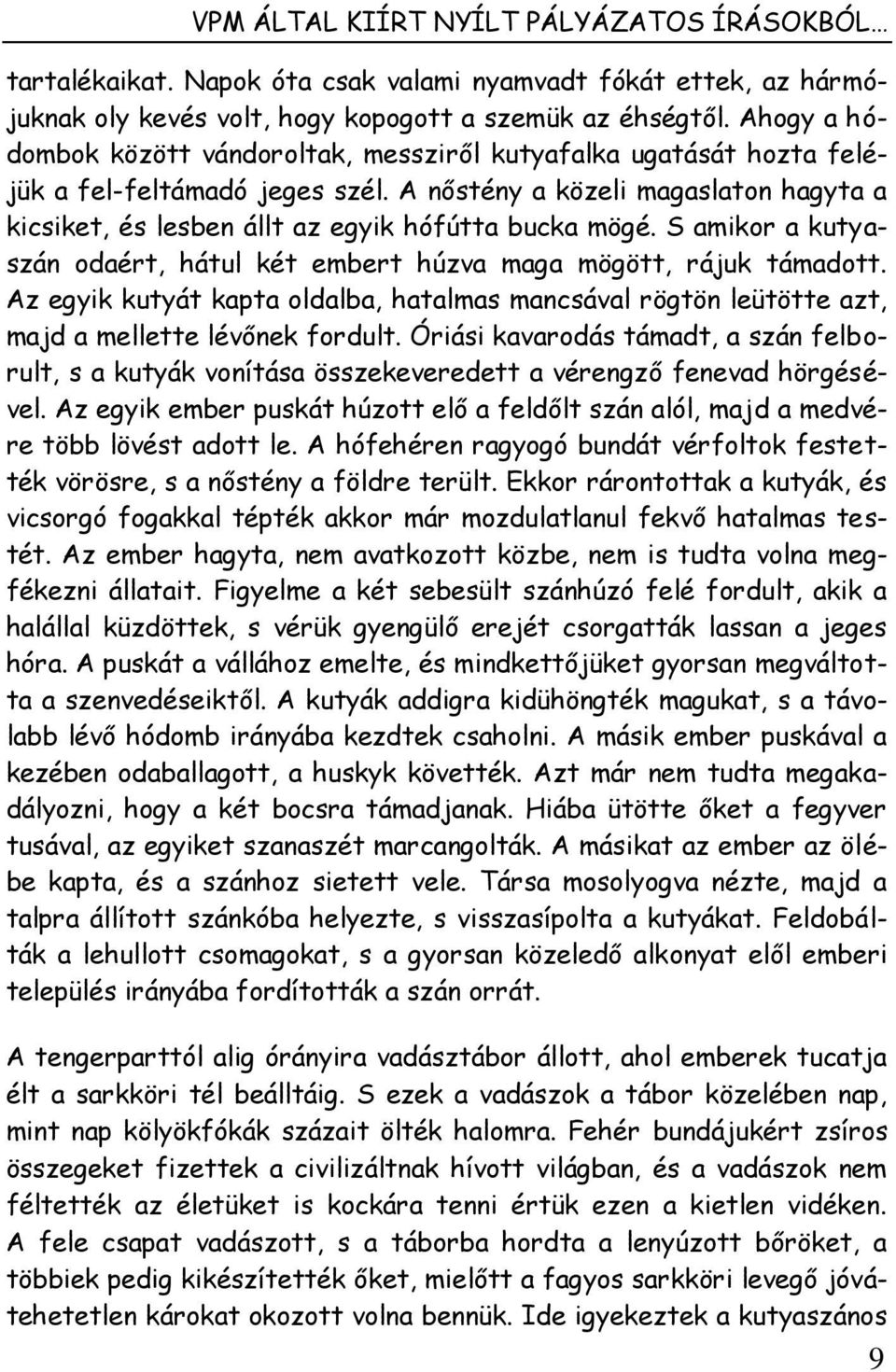 A nőstény a közeli magaslaton hagyta a kicsiket, és lesben állt az egyik hófútta bucka mögé. S amikor a kutyaszán odaért, hátul két embert húzva maga mögött, rájuk támadott.