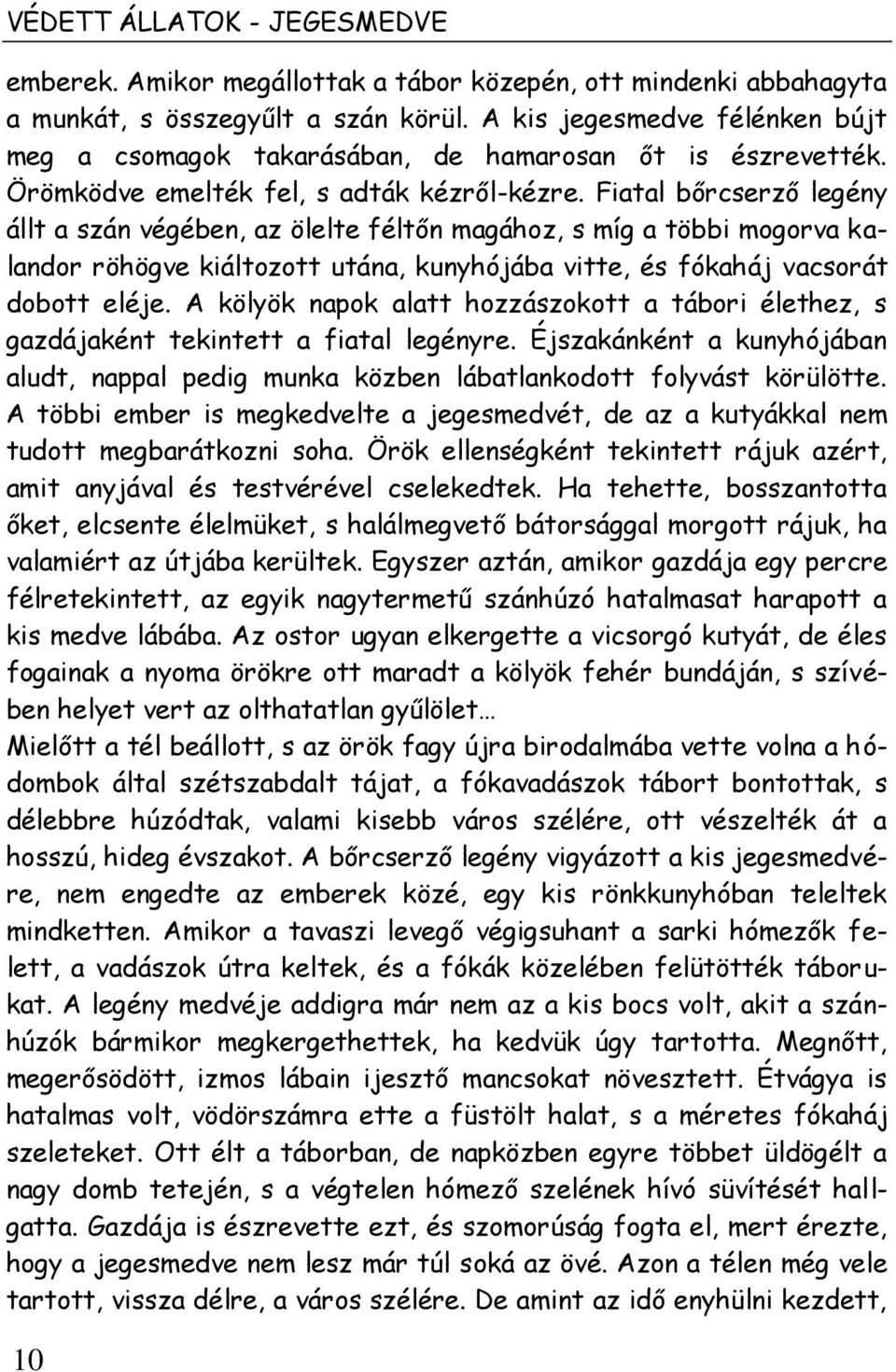 Fiatal bőrcserző legény állt a szán végében, az ölelte féltőn magához, s míg a többi mogorva kalandor röhögve kiáltozott utána, kunyhójába vitte, és fókaháj vacsorát dobott eléje.