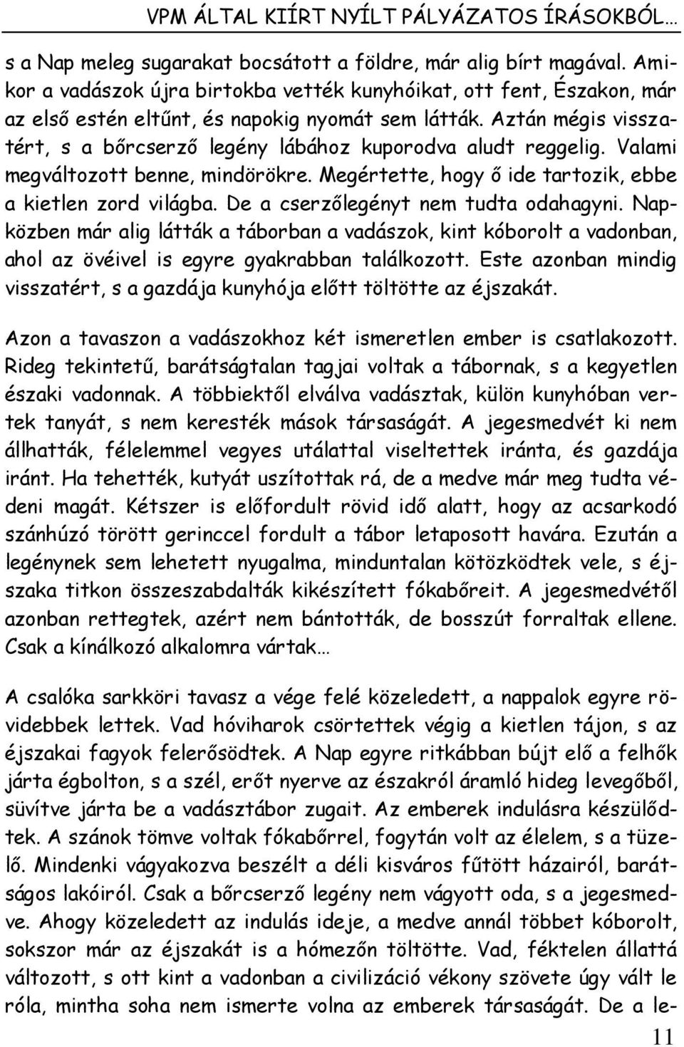 Aztán mégis visszatért, s a bőrcserző legény lábához kuporodva aludt reggelig. Valami megváltozott benne, mindörökre. Megértette, hogy ő ide tartozik, ebbe a kietlen zord világba.