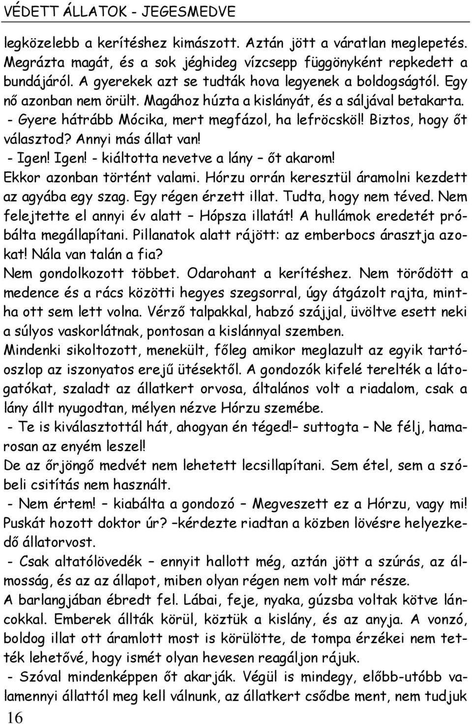 Biztos, hogy őt választod? Annyi más állat van! - Igen! Igen! - kiáltotta nevetve a lány őt akarom! Ekkor azonban történt valami. Hórzu orrán keresztül áramolni kezdett az agyába egy szag.