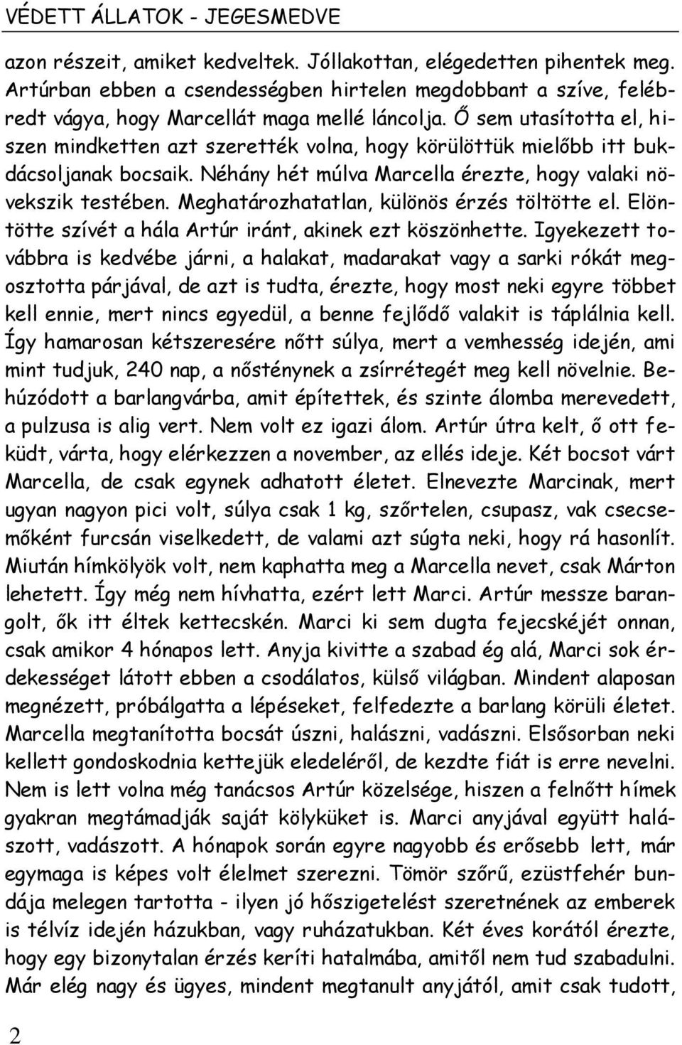 Ő sem utasította el, hiszen mindketten azt szerették volna, hogy körülöttük mielőbb itt bukdácsoljanak bocsaik. Néhány hét múlva Marcella érezte, hogy valaki növekszik testében.