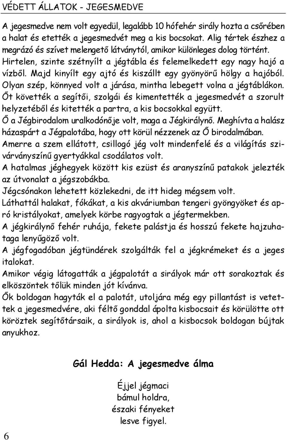 Majd kinyílt egy ajtó és kiszállt egy gyönyörű hölgy a hajóból. Olyan szép, könnyed volt a járása, mintha lebegett volna a jégtáblákon.