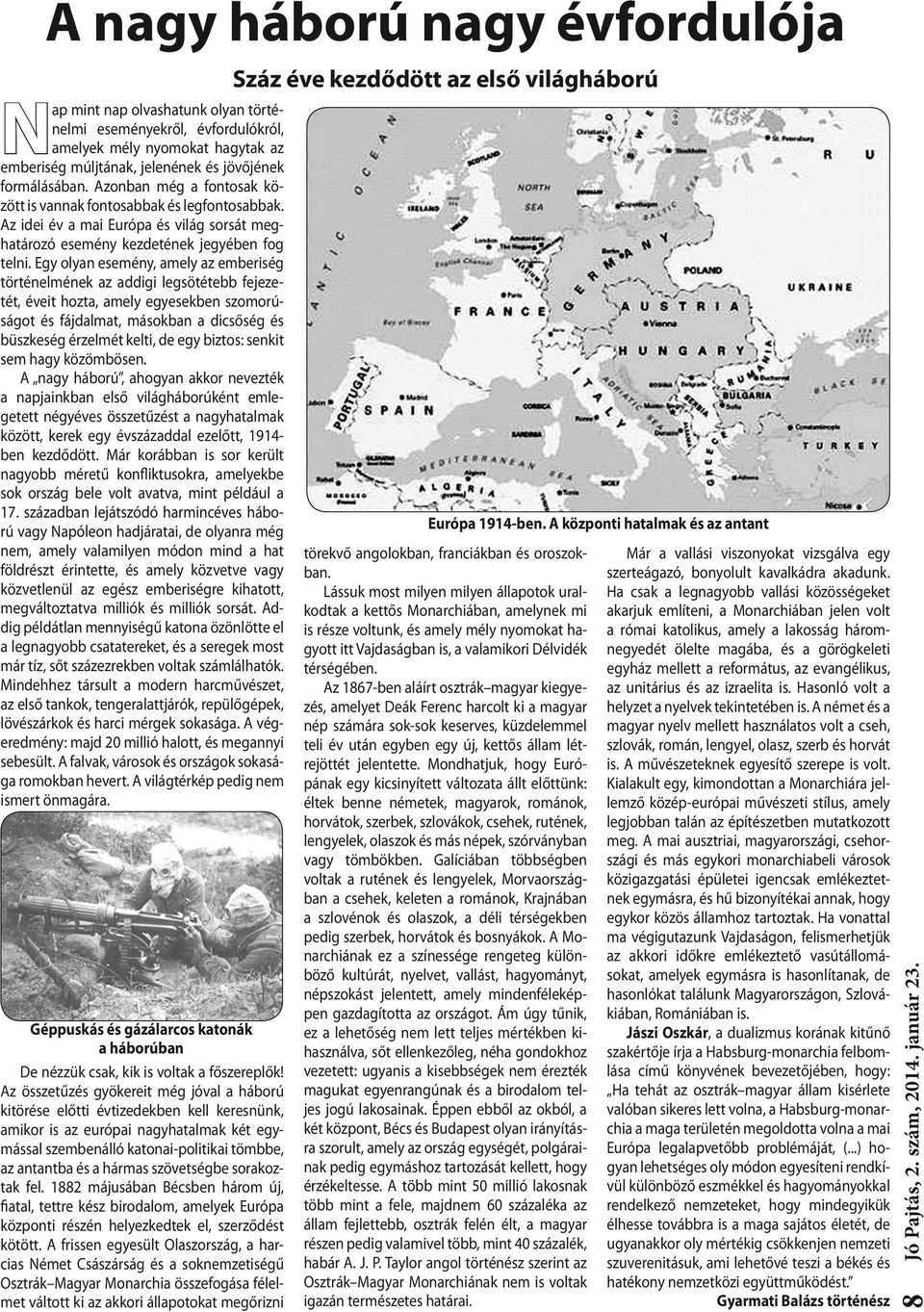 Egy olyan esemény, amely az emberiség történelmének az addigi legsötétebb fejezetét, éveit hozta, amely egyesekben szomorúságot és fájdalmat, másokban a dicsőség és büszkeség érzelmét kelti, de egy