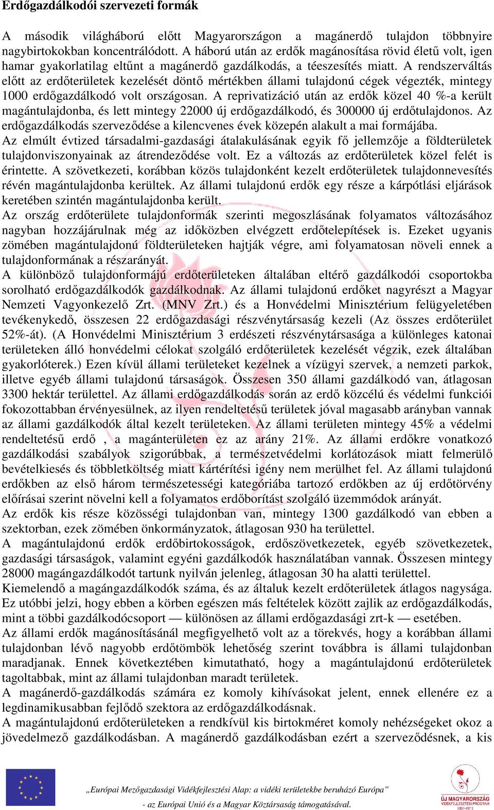 A rendszerváltás előtt az erdőterületek kezelését döntő mértékben állami tulajdonú cégek végezték, mintegy 1000 erdőgazdálkodó volt országosan.