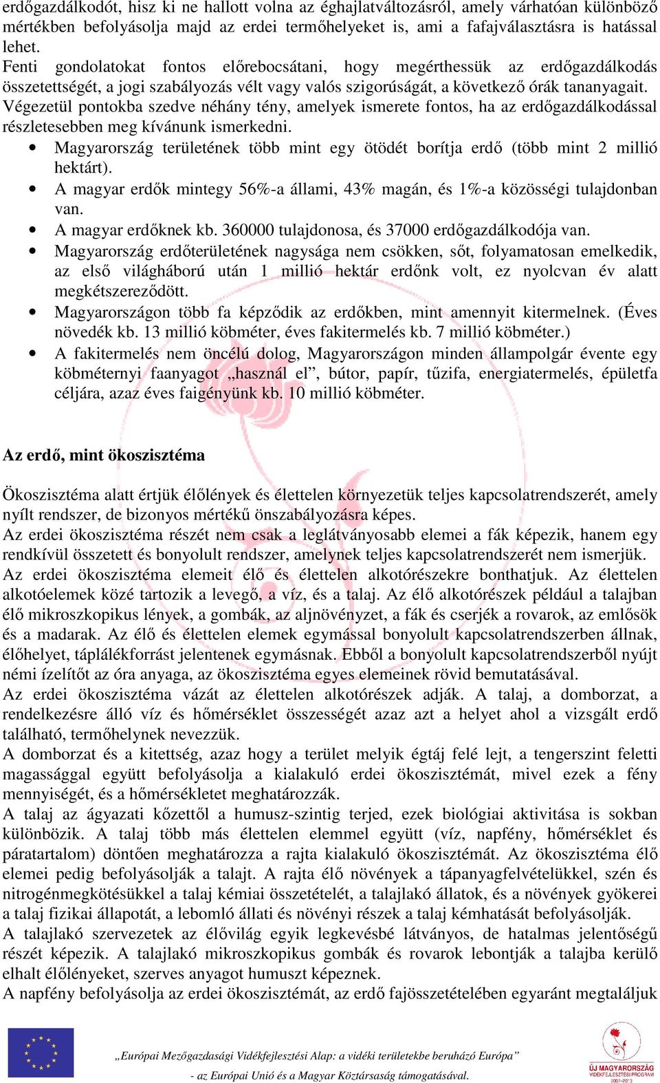 Végezetül pontokba szedve néhány tény, amelyek ismerete fontos, ha az erdőgazdálkodással részletesebben meg kívánunk ismerkedni.