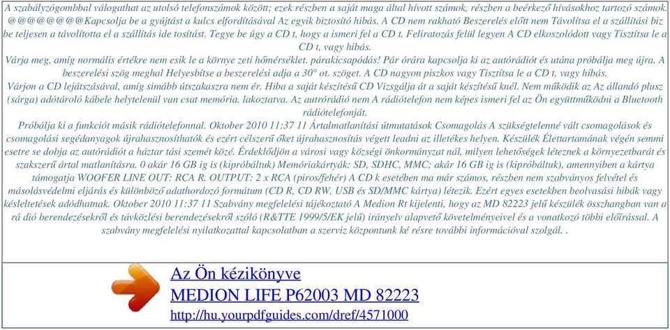 A CD nem rakható Beszerelés előtt nem Távolítsa el a szállítási biz be teljesen a távolította el a szállítás ide tosítást. Tegye be úgy a CD t, hogy a ismeri fel a CD t.