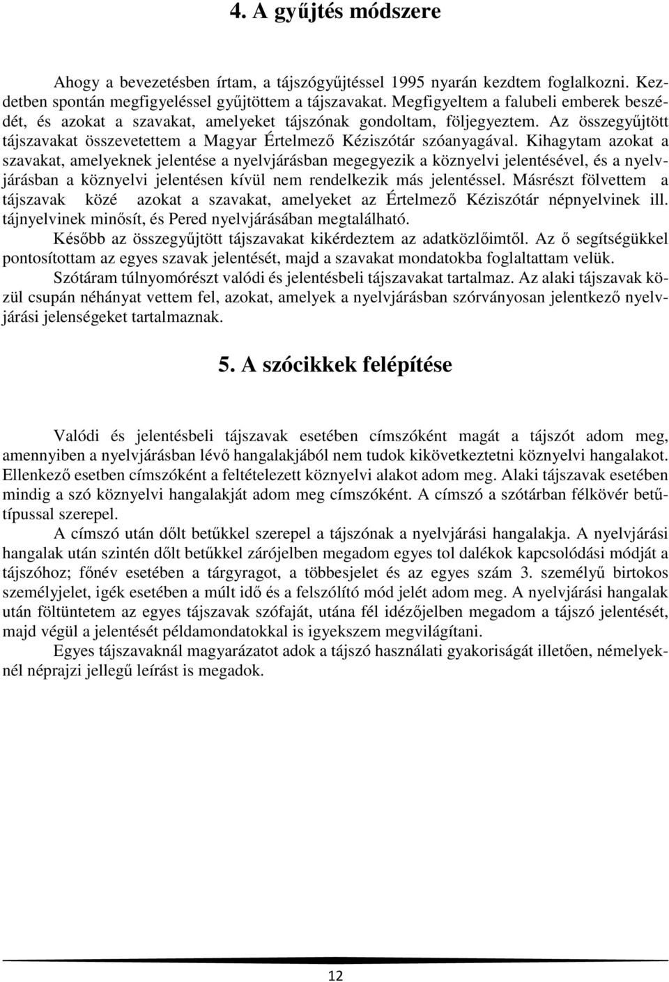 Kihagytam azokat a szavakat, amelyeknek jelentése a nyelvjárásban megegyezik a köznyelvi jelentésével, és a nyelvjárásban a köznyelvi jelentésen kívül nem rendelkezik más jelentéssel.