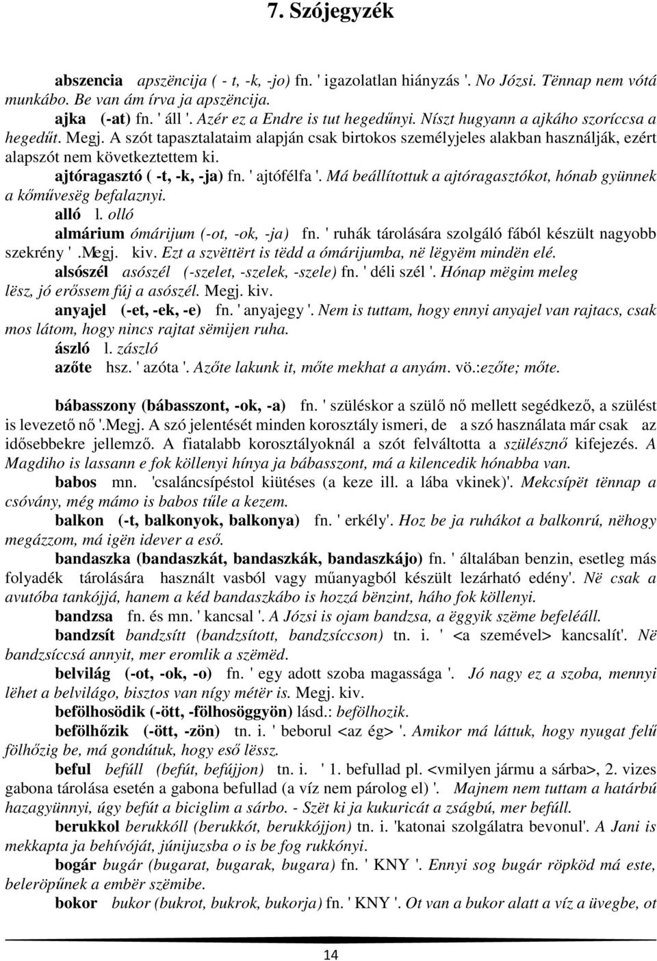 ajtóragasztó ( -t, -k, -ja) fn. ' ajtófélfa '. Má beállítottuk a ajtóragasztókot, hónab gyünnek a kőművesëg befalaznyi. alló l. olló almárium ómárijum (-ot, -ok, -ja) fn.