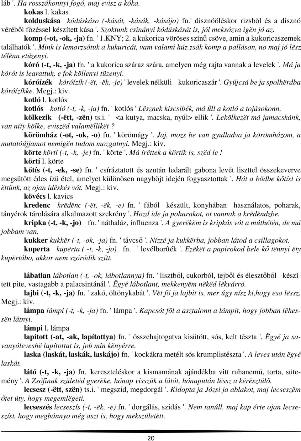 Mink is lemorzsótuk a kukuricát, vam valami húz zsák komp a palláson, no maj jó lësz télënn etüzenyi. kóró (-t, -k, -ja) fn. ' a kukorica száraz szára, amelyen még rajta vannak a levelek '.