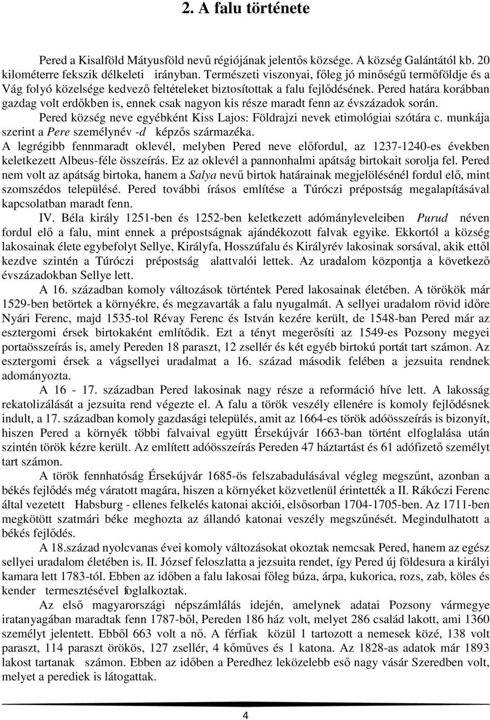 Pered határa korábban gazdag volt erdőkben is, ennek csak nagyon kis része maradt fenn az évszázadok során. Pered község neve egyébként Kiss Lajos: Földrajzi nevek etimológiai szótára c.