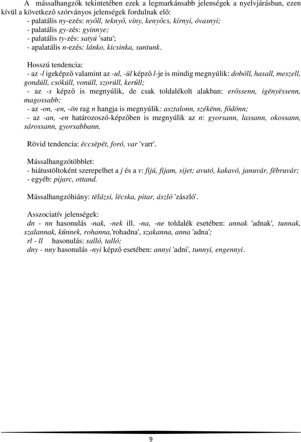 Hosszú tendencia: - az -l igeképző valamint az -ul, -ül képző l-je is mindig megnyúlik: dobóll, hasall, meszell, gondúll, csókúll, vonúll, szorúll, kerűll; - az -s képző is megnyúlik, de csak