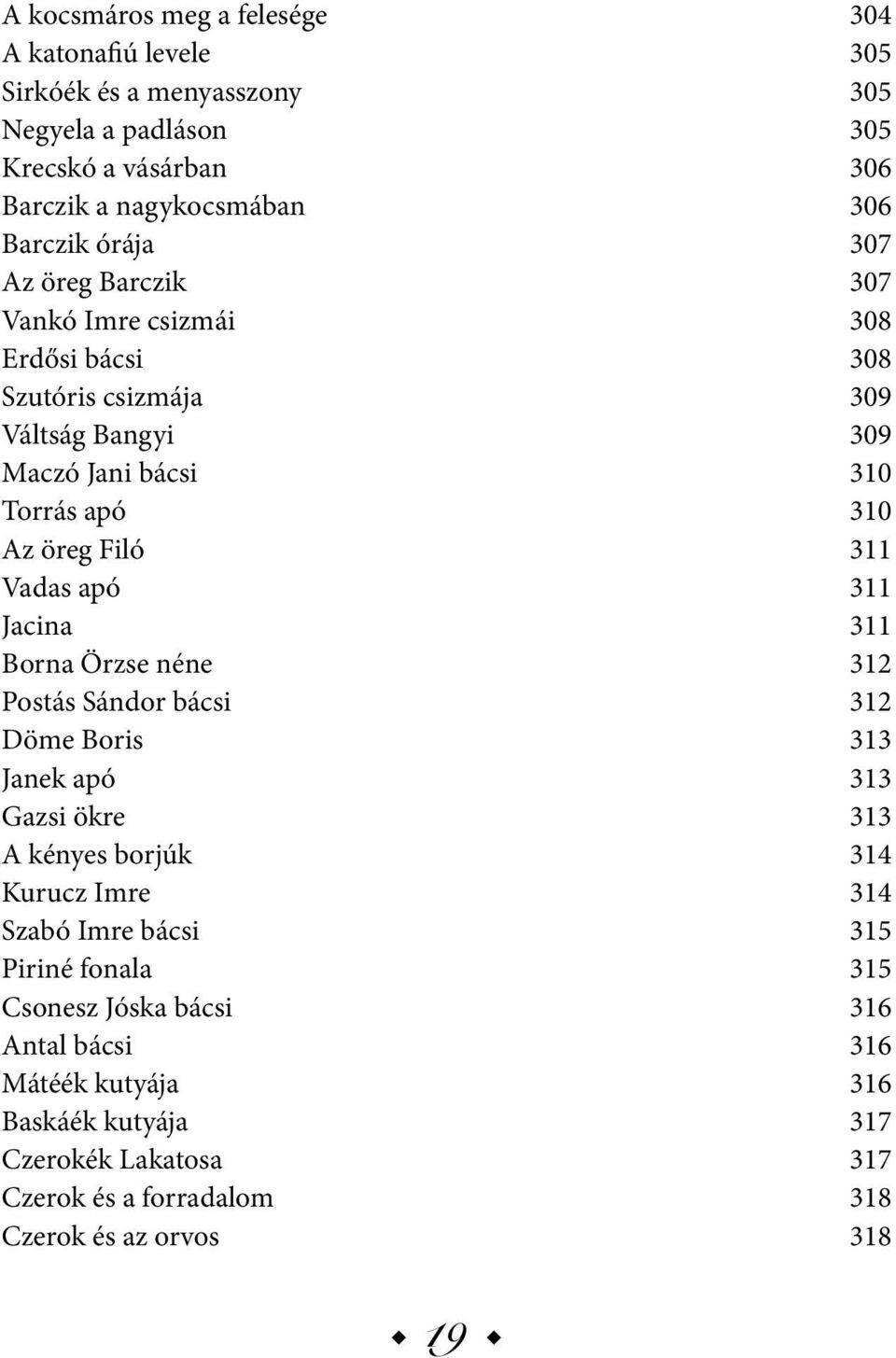 Vadas apó 311 Jacina 311 Borna Örzse néne 312 Postás Sándor bácsi 312 Döme Boris 313 Janek apó 313 Gazsi ökre 313 A kényes borjúk 314 Kurucz Imre 314 Szabó Imre bácsi