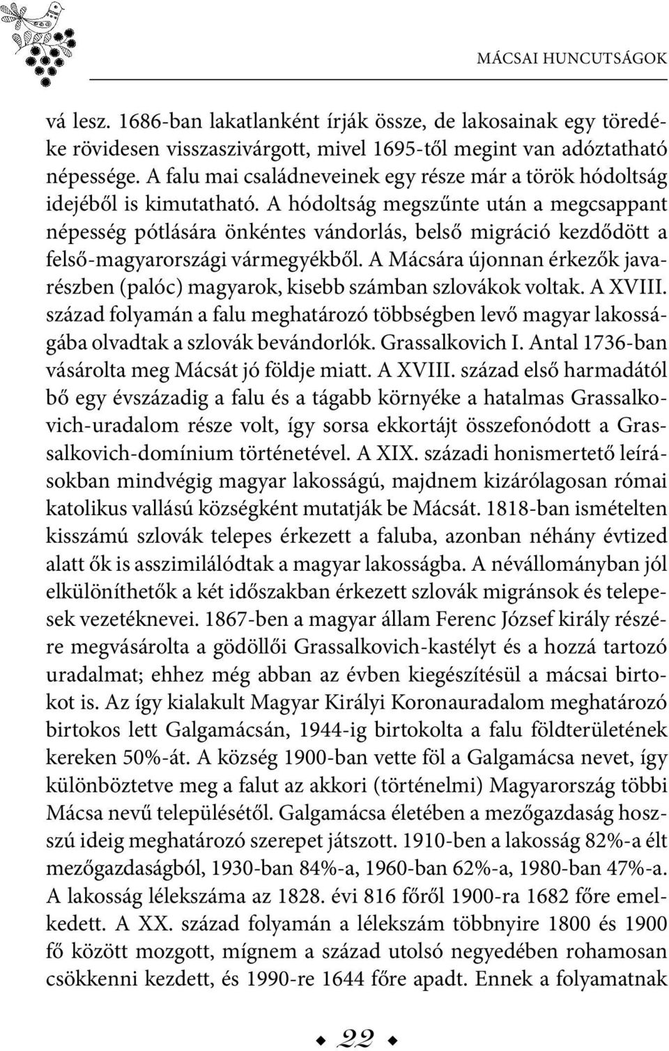 A hódoltság megszűnte után a megcsappant népesség pótlására önkéntes vándorlás, belső migráció kezdődött a felső-magyarországi vármegyékből.