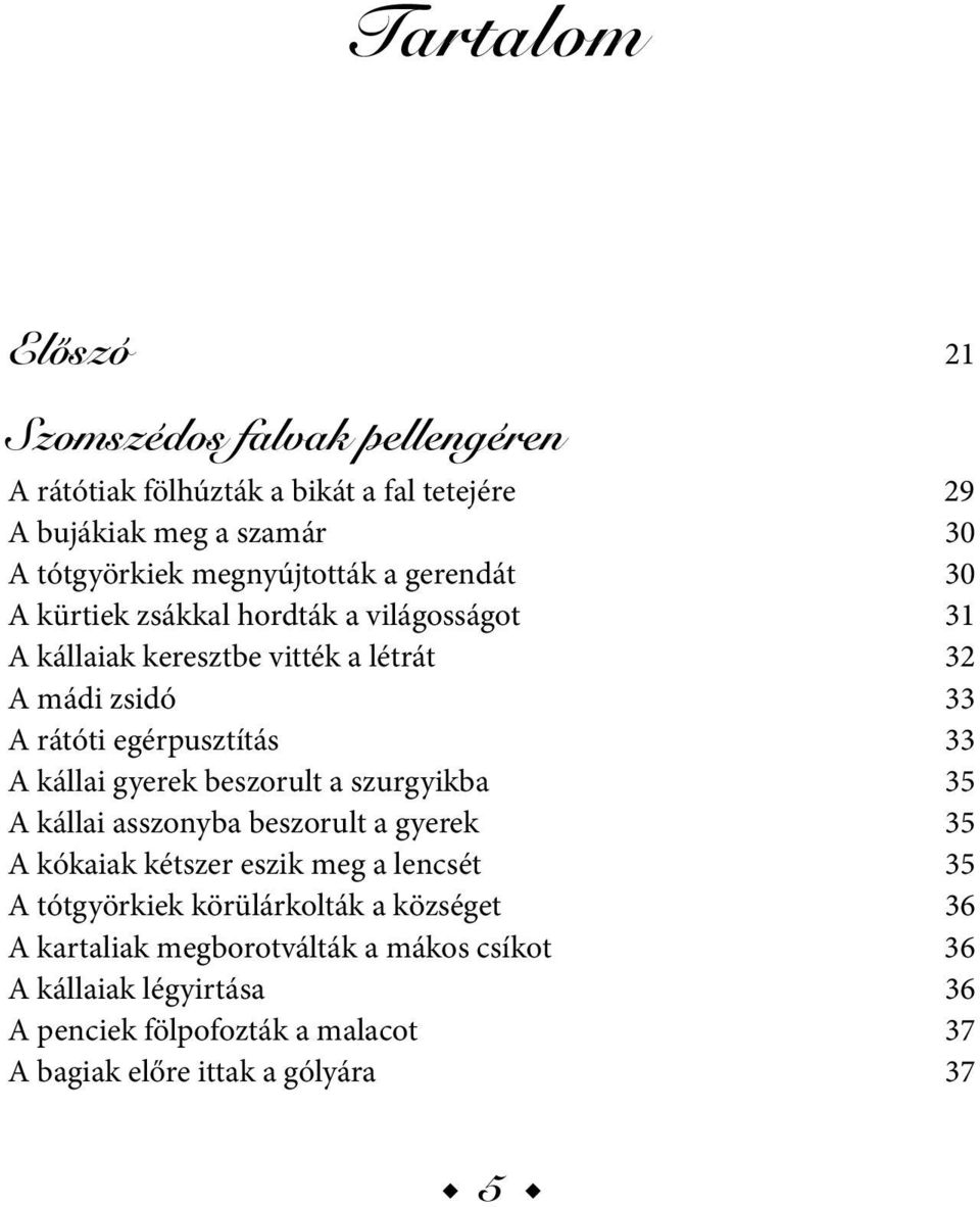 egérpusztítás 33 A kállai gyerek beszorult a szurgyikba 35 A kállai asszonyba beszorult a gyerek 35 A kókaiak kétszer eszik meg a lencsét 35 A