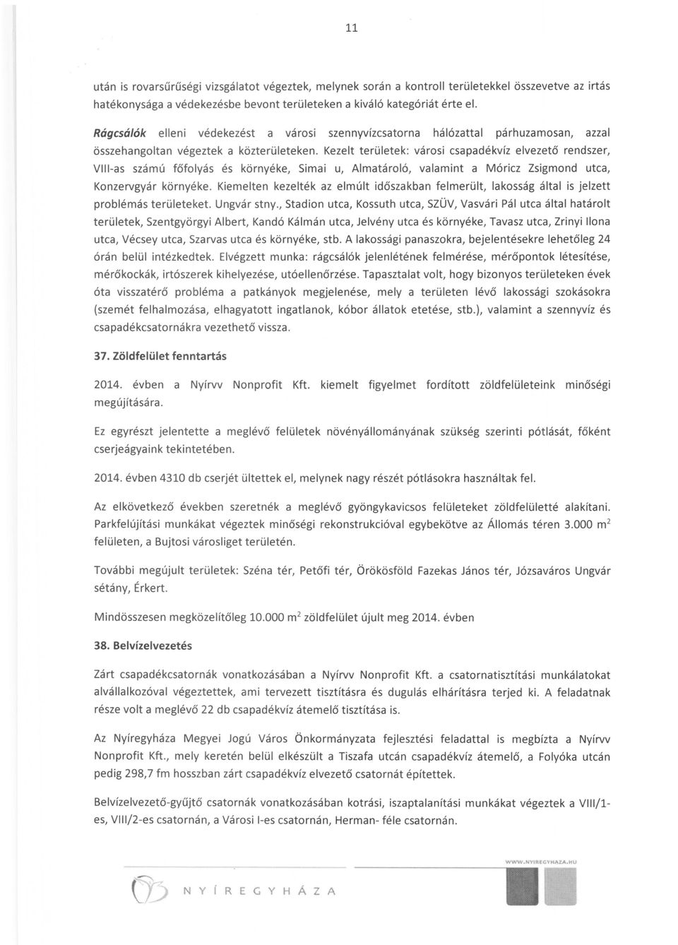 Kezelt területek: városi csapadékvíz elvezető rendszer, VIII-as számú főfolyás és környéke, Simai u, Almatároló, valamint a Móricz Zsigmond utca, Konzervgyár környéke.