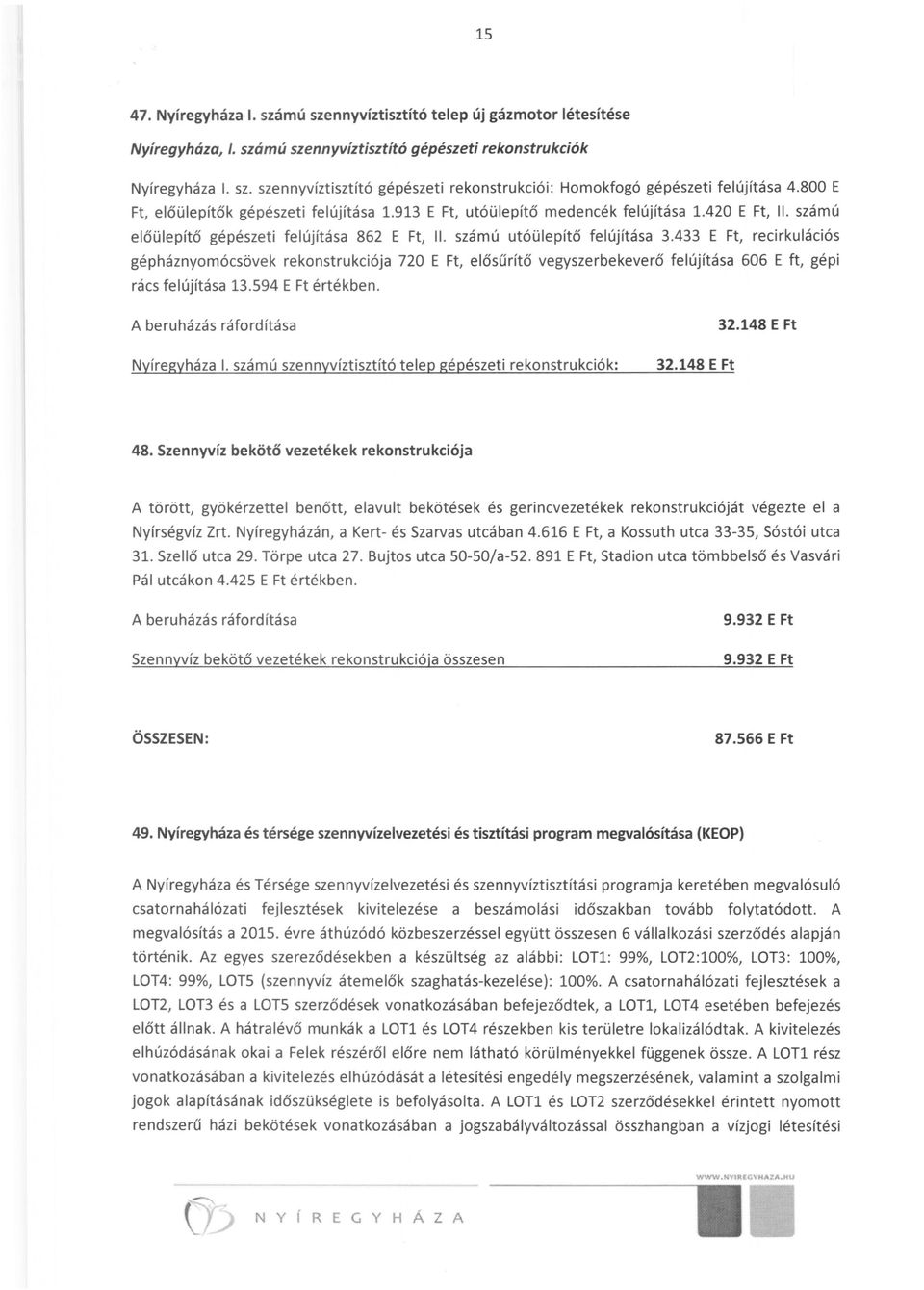 433 E Ft, recirkulációs gépháznyomócsövek rekonstrukciója 720 E Ft, elősűrítő vegyszerbekeverő felújítása 606 E ft, gépi rács felújítása 13.594 E Ft értékben. A beruházás ráford ítása Nyíregyháza I.