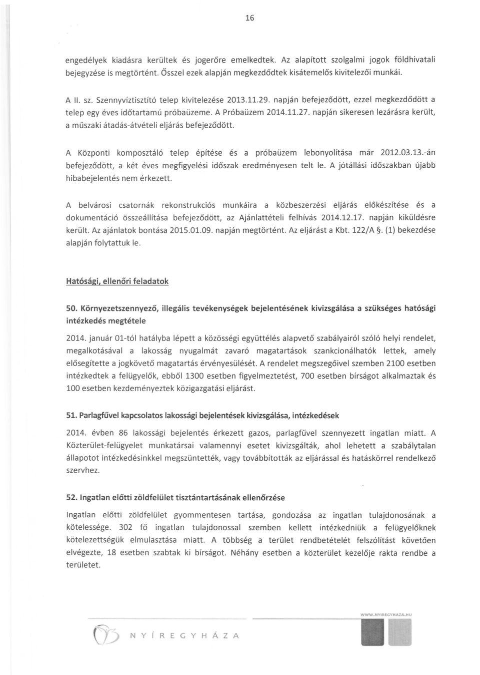 A Központi komposztáló telep építése és a próbaüzem lebonyolítása már 2012.03.13.-án befejeződött, a két éves megfigyelési időszak eredményesen telt le.